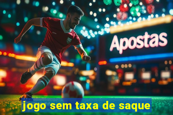 jogo sem taxa de saque