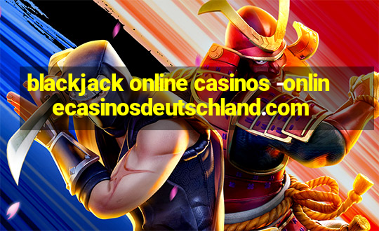 blackjack online casinos -onlinecasinosdeutschland.com