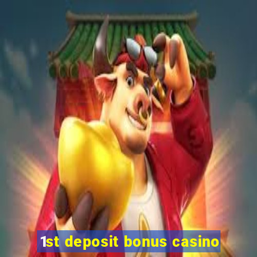 1st deposit bonus casino