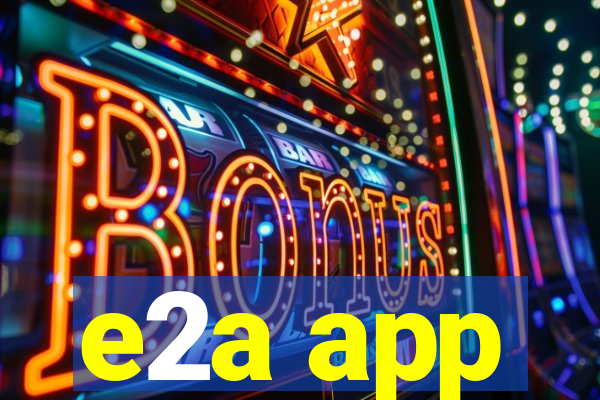 e2a app