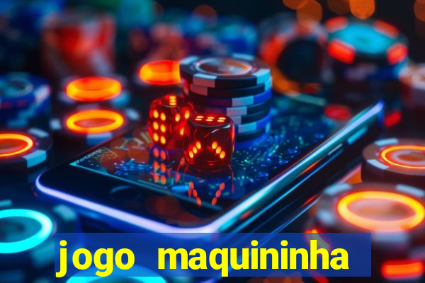 jogo maquininha ca?a níquel