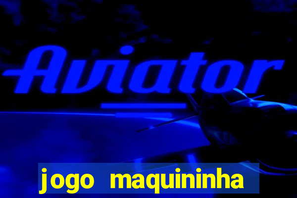 jogo maquininha ca?a níquel