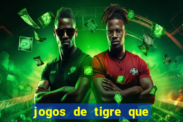 jogos de tigre que ganha dinheiro