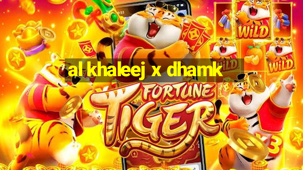 al khaleej x dhamk