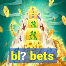 bl? bets