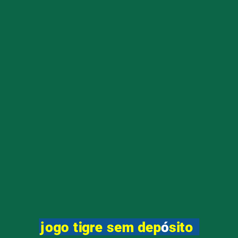 jogo tigre sem depósito