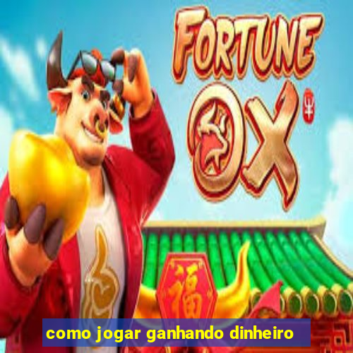 como jogar ganhando dinheiro