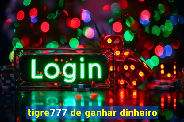 tigre777 de ganhar dinheiro