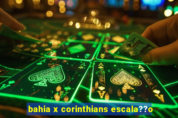 bahia x corinthians escala??o