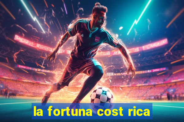 la fortuna cost rica