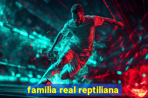 familia real reptiliana