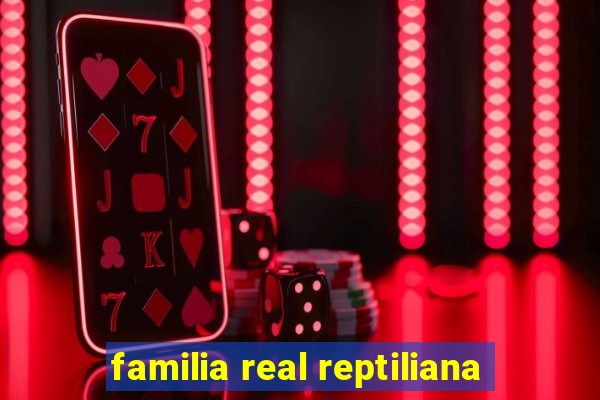 familia real reptiliana