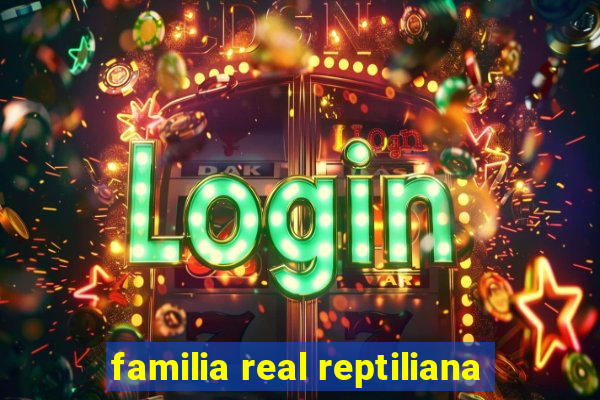 familia real reptiliana