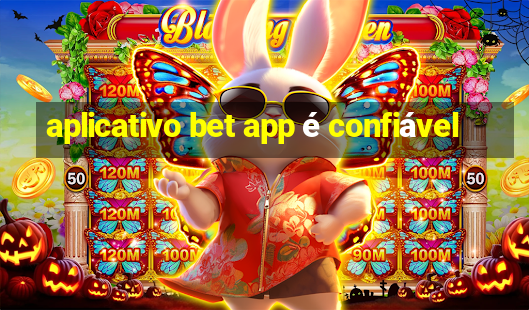 aplicativo bet app é confiável