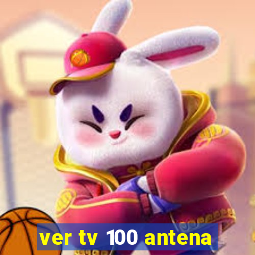 ver tv 100 antena