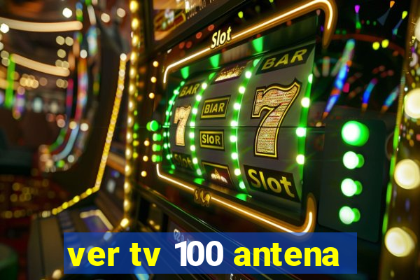 ver tv 100 antena