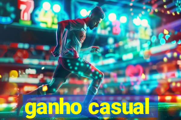 ganho casual