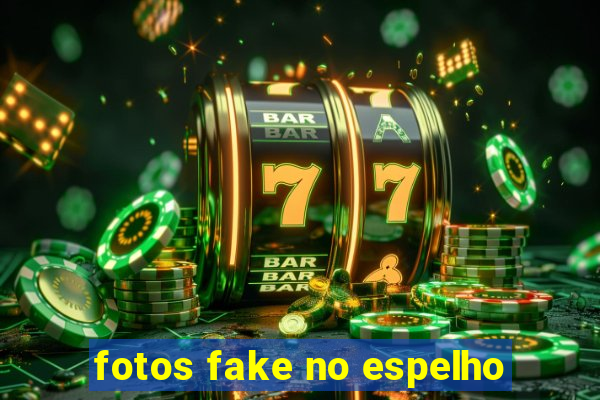 fotos fake no espelho