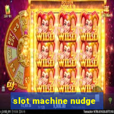 slot machine nudge