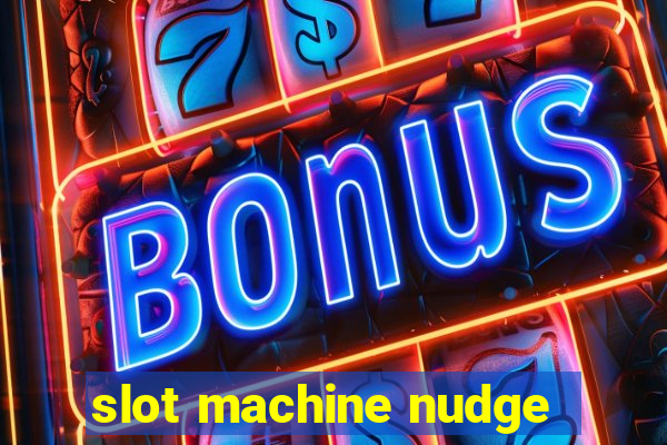 slot machine nudge