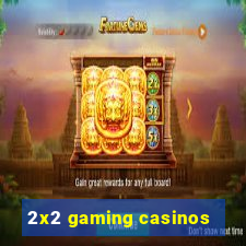 2x2 gaming casinos