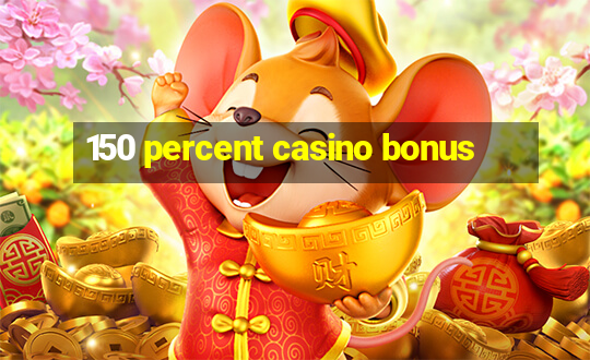 150 percent casino bonus