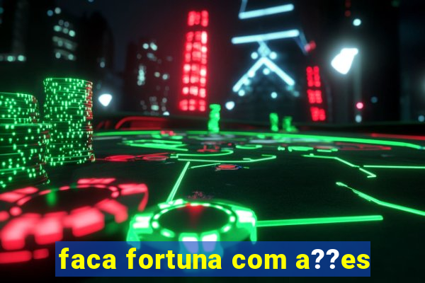 faca fortuna com a??es