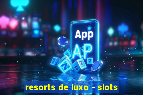 resorts de luxo - slots