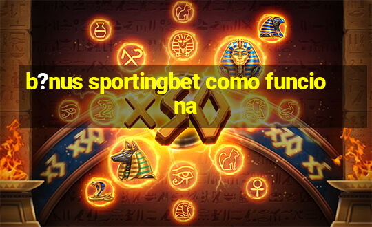 b?nus sportingbet como funciona