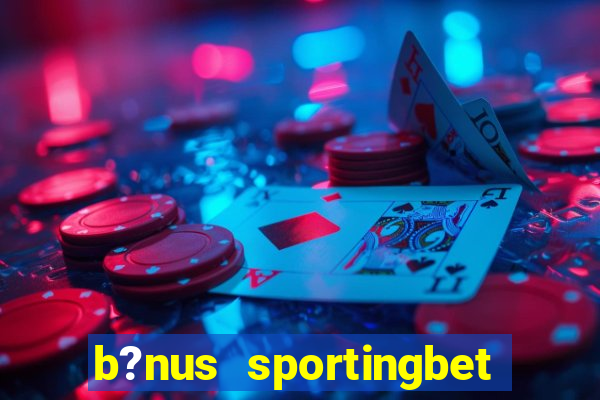 b?nus sportingbet como funciona