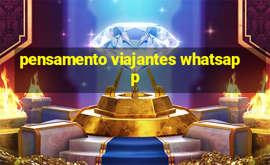 pensamento viajantes whatsapp