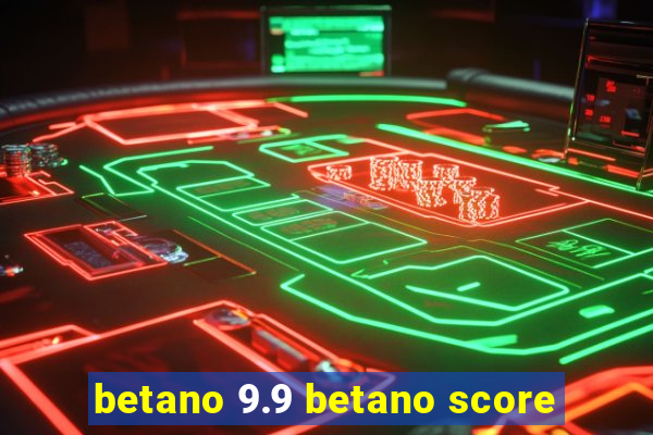 betano 9.9 betano score