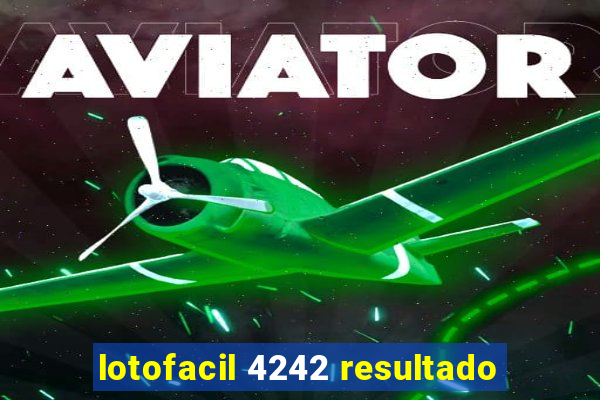 lotofacil 4242 resultado