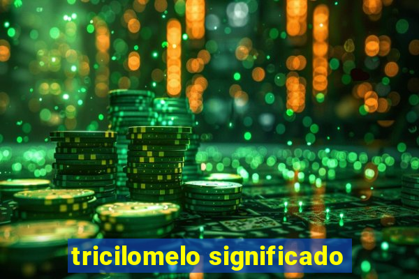 tricilomelo significado