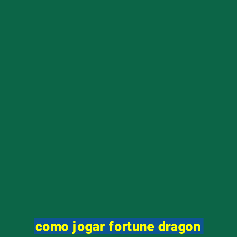 como jogar fortune dragon