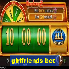 girlfriends bet