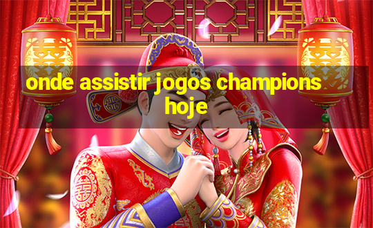 onde assistir jogos champions hoje