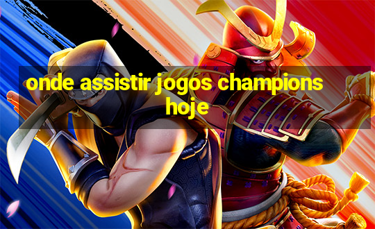 onde assistir jogos champions hoje