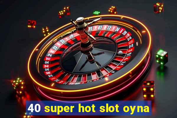 40 super hot slot oyna