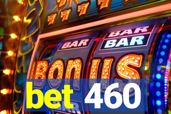 bet 460