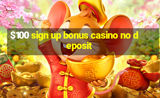 $100 sign up bonus casino no deposit