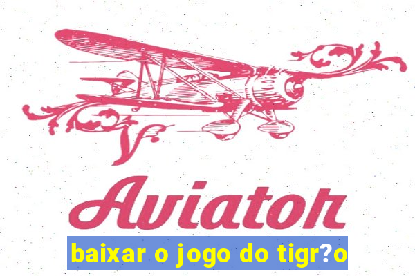 baixar o jogo do tigr?o