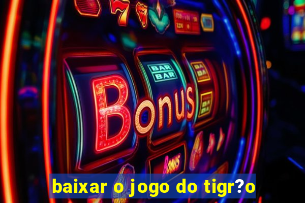 baixar o jogo do tigr?o