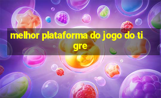 melhor plataforma do jogo do tigre