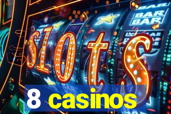 8 casinos