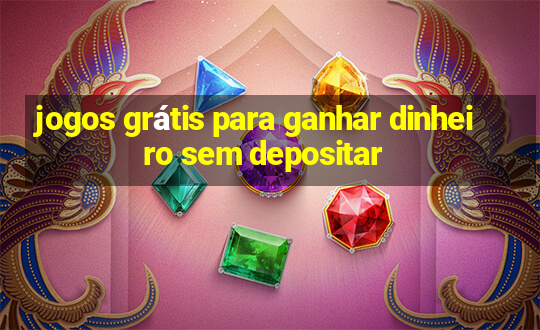 jogos grátis para ganhar dinheiro sem depositar