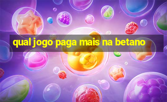 qual jogo paga mais na betano