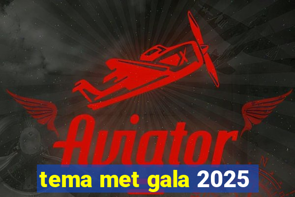 tema met gala 2025