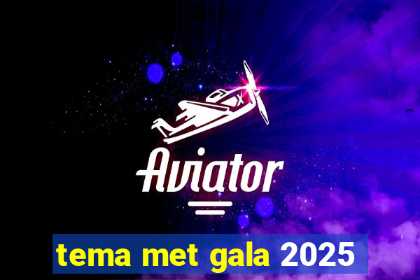 tema met gala 2025