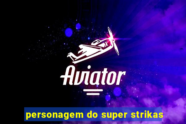 personagem do super strikas